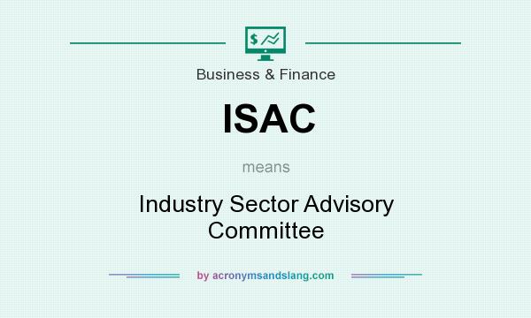 What does ISAC mean? It stands for Industry Sector Advisory Committee