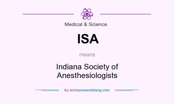 What does ISA mean? It stands for Indiana Society of Anesthesiologists