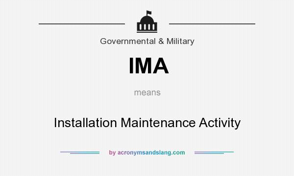 What does IMA mean? It stands for Installation Maintenance Activity