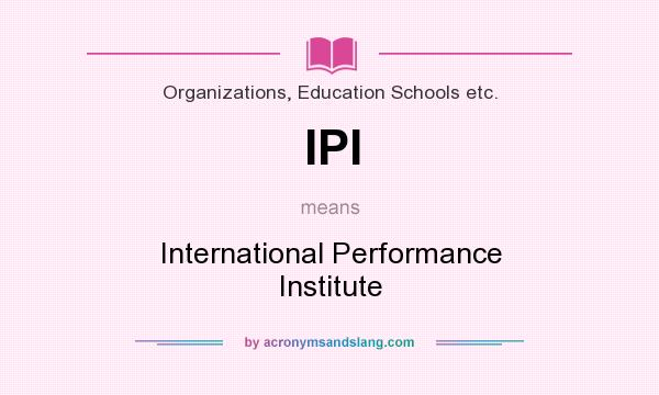 What does IPI mean? It stands for International Performance Institute