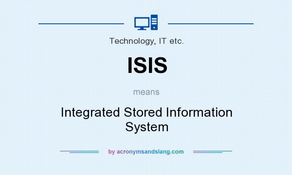 What does ISIS mean? It stands for Integrated Stored Information System