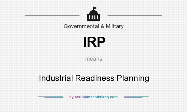 What does IRP mean? It stands for Industrial Readiness Planning