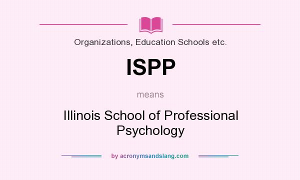 What does ISPP mean? It stands for Illinois School of Professional Psychology