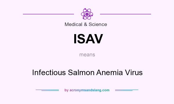 What does ISAV mean? It stands for Infectious Salmon Anemia Virus