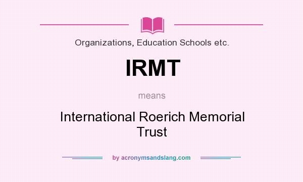 What does IRMT mean? It stands for International Roerich Memorial Trust