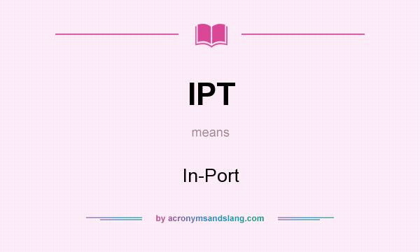 What does IPT mean? It stands for In-Port