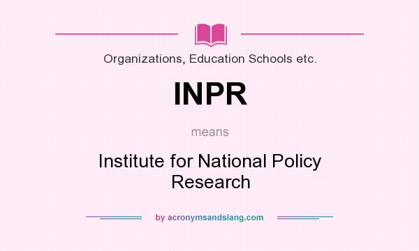 What does INPR mean? It stands for Institute for National Policy Research