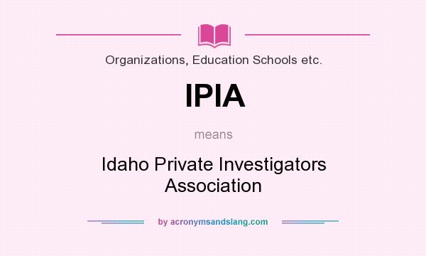 What does IPIA mean? It stands for Idaho Private Investigators Association