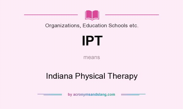 What does IPT mean? It stands for Indiana Physical Therapy