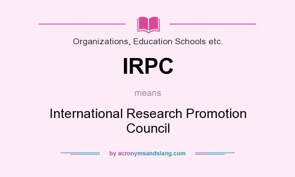 What does IRPC mean? It stands for International Research Promotion Council