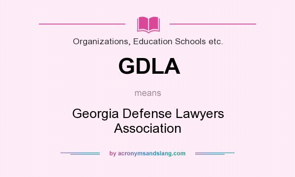 What does GDLA mean? It stands for Georgia Defense Lawyers Association