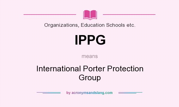 What does IPPG mean? It stands for International Porter Protection Group