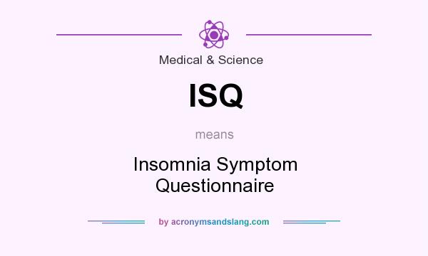 What does ISQ mean? It stands for Insomnia Symptom Questionnaire