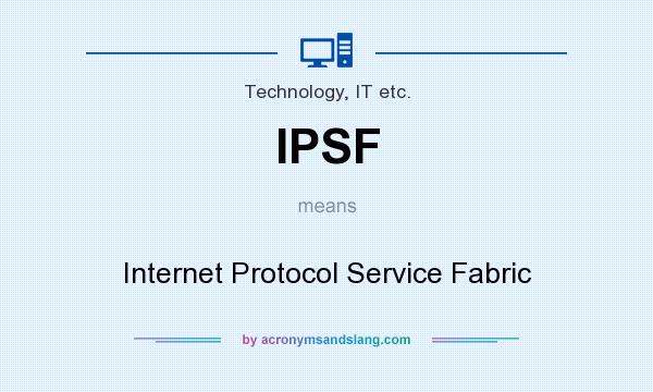 What does IPSF mean? It stands for Internet Protocol Service Fabric