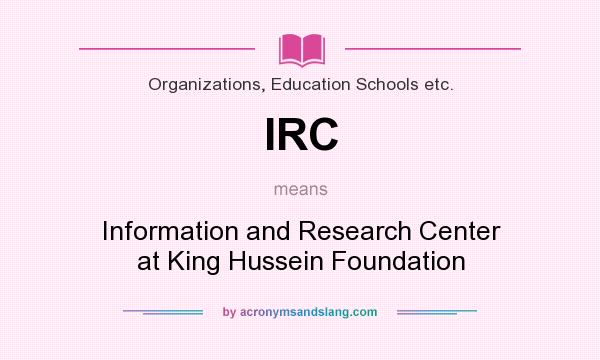 What does IRC mean? It stands for Information and Research Center at King Hussein Foundation