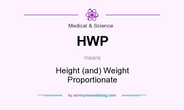 What does HWP mean? It stands for Height (and) Weight Proportionate