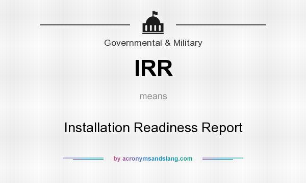 What does IRR mean? It stands for Installation Readiness Report