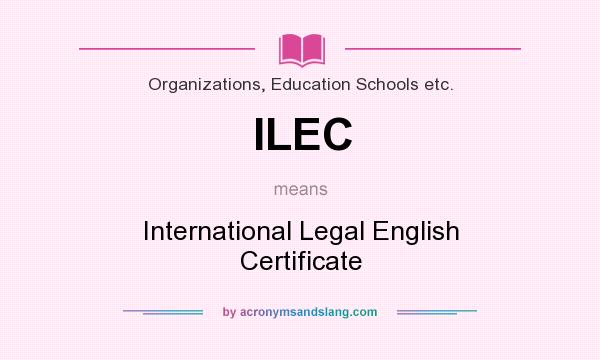What does ILEC mean? It stands for International Legal English Certificate