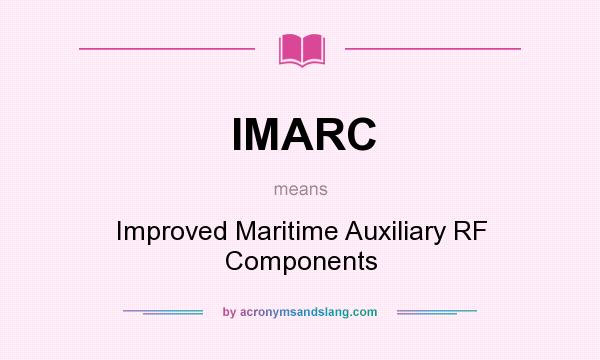 What does IMARC mean? It stands for Improved Maritime Auxiliary RF Components