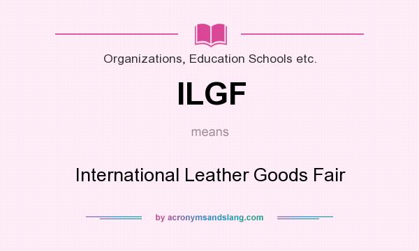 What does ILGF mean? It stands for International Leather Goods Fair