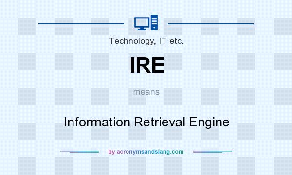 What does IRE mean? It stands for Information Retrieval Engine