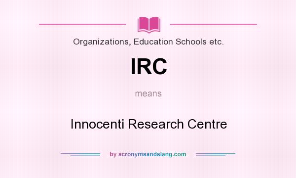 What does IRC mean? It stands for Innocenti Research Centre
