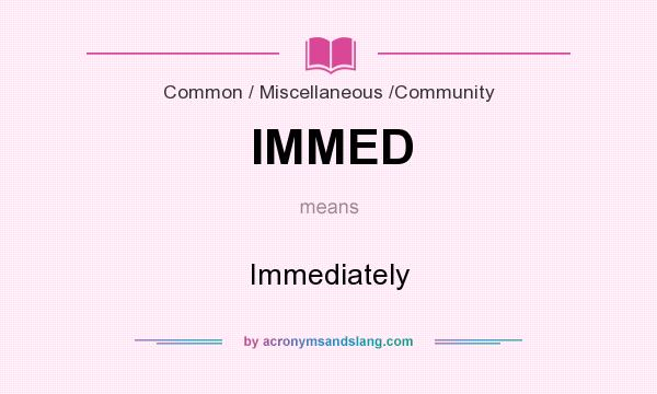 What does IMMED mean? It stands for Immediately
