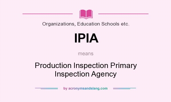 What does IPIA mean? It stands for Production Inspection Primary Inspection Agency