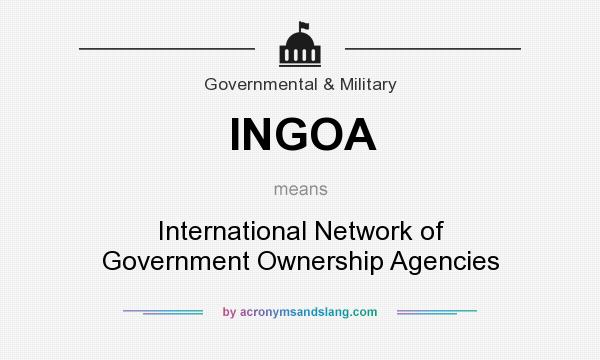 What does INGOA mean? It stands for International Network of Government Ownership Agencies