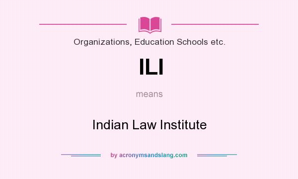 What does ILI mean? It stands for Indian Law Institute