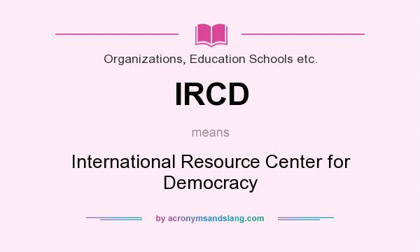 What does IRCD mean? It stands for International Resource Center for Democracy