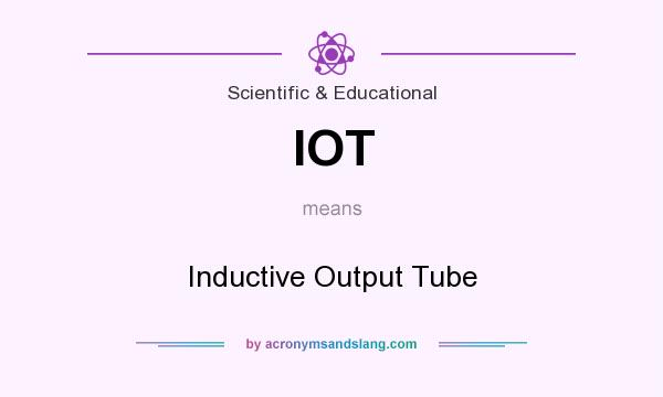 What does IOT mean? It stands for Inductive Output Tube