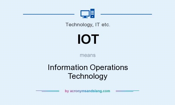 What does IOT mean? It stands for Information Operations Technology
