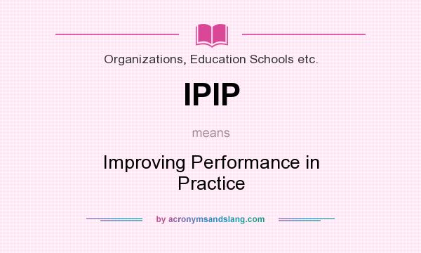 What does IPIP mean? It stands for Improving Performance in Practice
