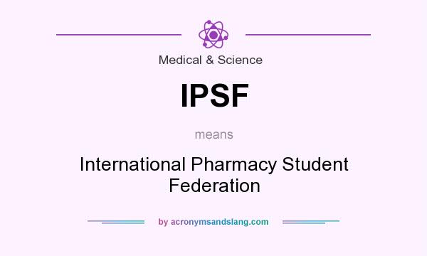 What does IPSF mean? It stands for International Pharmacy Student Federation
