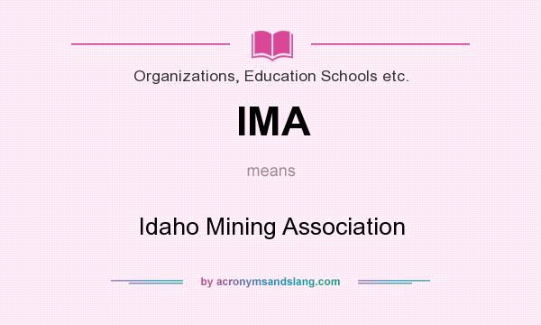 What does IMA mean? It stands for Idaho Mining Association