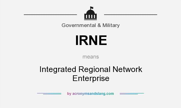 What does IRNE mean? It stands for Integrated Regional Network Enterprise