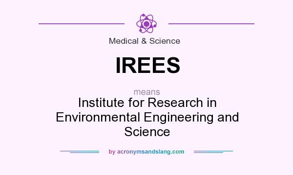 What does IREES mean? It stands for Institute for Research in Environmental Engineering and Science