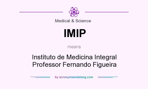 What does IMIP mean? It stands for Instituto de Medicina Integral Professor Fernando Figueira