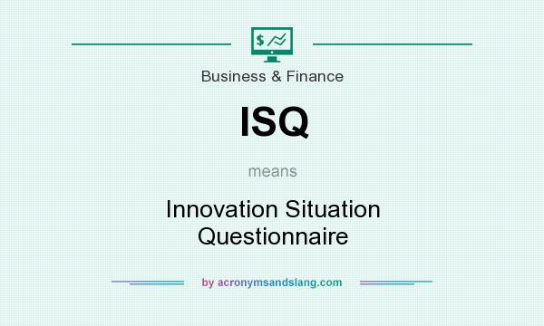 What does ISQ mean? It stands for Innovation Situation Questionnaire