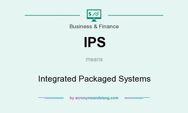 What does IPS mean? It stands for Integrated Packaged Systems