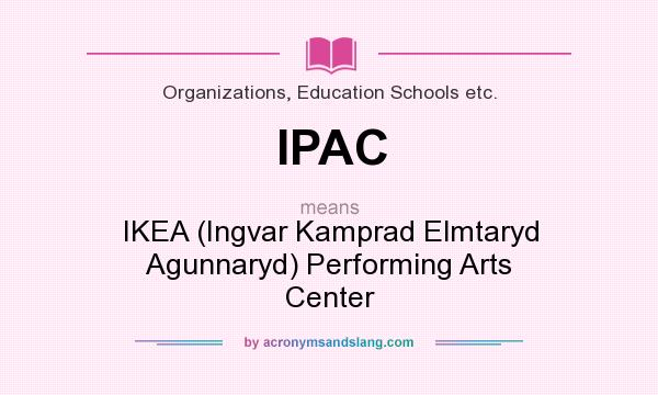 What does IPAC mean? It stands for IKEA (Ingvar Kamprad Elmtaryd Agunnaryd) Performing Arts Center