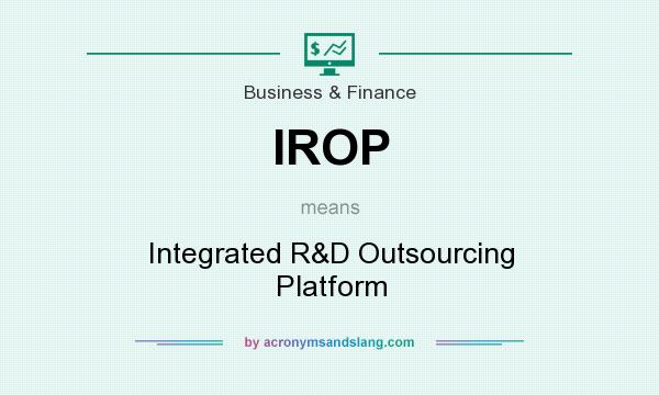 What does IROP mean? It stands for Integrated R&D Outsourcing Platform