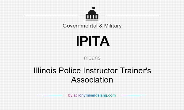What does IPITA mean? It stands for Illinois Police Instructor Trainer`s Association