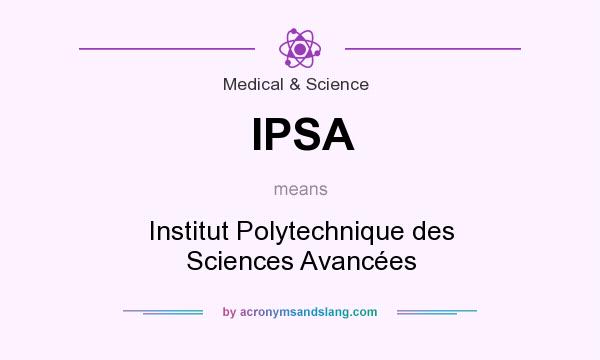 What does IPSA mean? It stands for Institut Polytechnique des Sciences Avancées