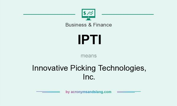 What does IPTI mean? It stands for Innovative Picking Technologies, Inc.