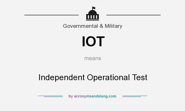 What does IOT mean? It stands for Independent Operational Test