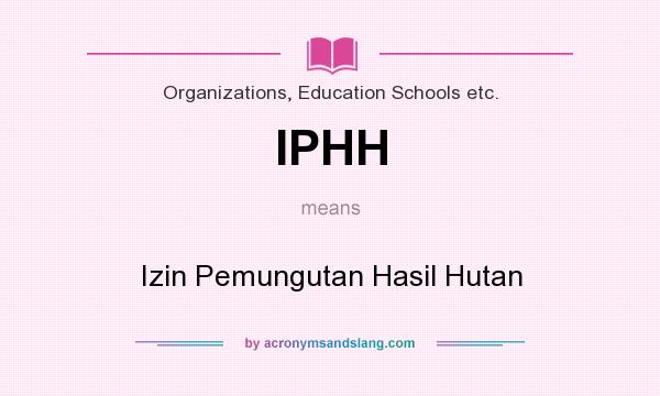 What does IPHH mean? It stands for Izin Pemungutan Hasil Hutan