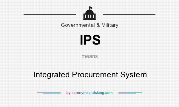What does IPS mean? It stands for Integrated Procurement System