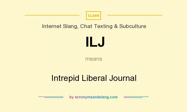 What does ILJ mean? It stands for Intrepid Liberal Journal